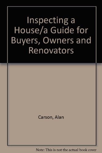 Inspecting a House/a Guide for Buyers, Owners and Renovators