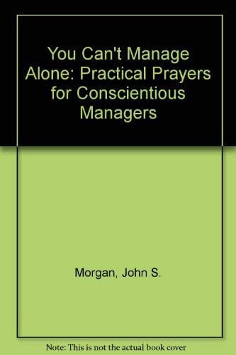 You Can't Manage Alone: Practical Prayers for Conscientious Managers