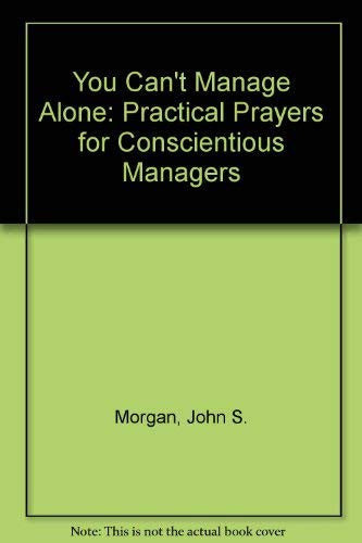 You Can't Manage Alone: Practical Prayers for Conscientious Managers