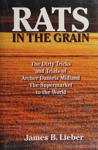 Rats in the Grain: The Dirty Tricks of the "Supermarket to the World," Archer Daniels Midland