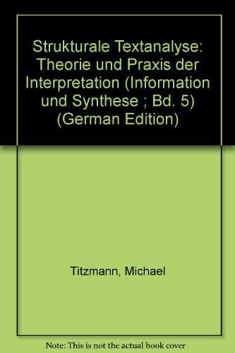 Strukturale Textanalyse: Theorie und Praxis der Interpretation (Information und Synthese ; Bd. 5) (German Edition)