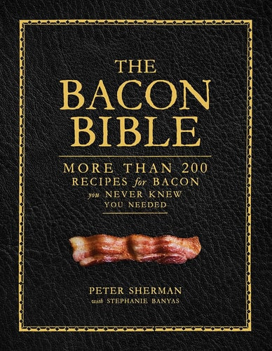 The Bacon Bible More than 200 recipes for bacon you never knew you needed
