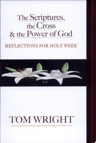 The Scriptures, the Cross and the Power of God: Reflections for Holy Week