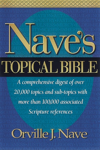 Nave's Topical Bible: A comprehensive Digest of over 20,000 Topics and Subtopics With More Than 10,000 Associated Scripture References