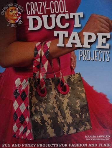 Crazy-Cool Duct Tape Projects: Fun and Funky Projects for Fashion and Flair (Design Originals) Crafting with the Queen of Duct Tape