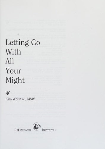 Letting Go With All Your Might: A Guide to Life Transitions, Change, Choices and Effective Redecisions
