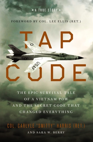 Tap Code The Epic Survival Tale of a Vietnam POW and the Secret Code That Changed Everything