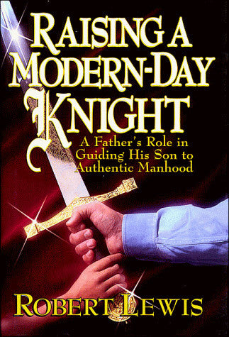 Raising a Modern-day Knight A Father's Role in Guiding His Son to Authentic Manhood