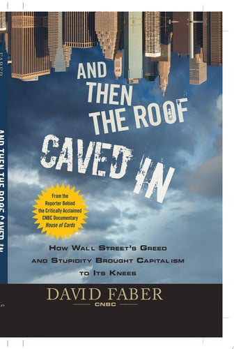 And Then the Roof Caved In: How Wall Street's Greed and Stupidity Brought Capitalism to Its Knees