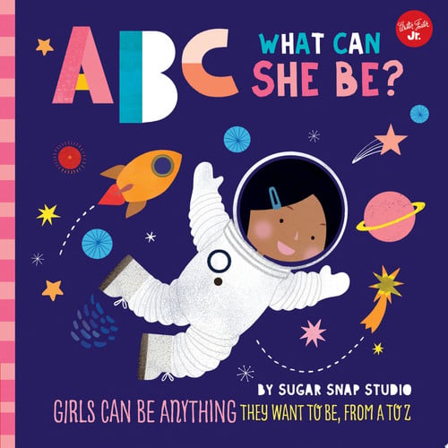 ABC for Me: ABC What Can She Be? Girls can be anything they want to be, from A to Z