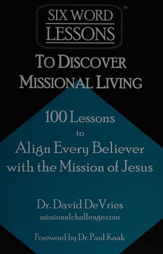 Six-Word Lessons to Discover Missional Living: 100 Six-Word Lessons to Align Every Believer with the Mission of Jesus (The Six-Word Lessons Series)