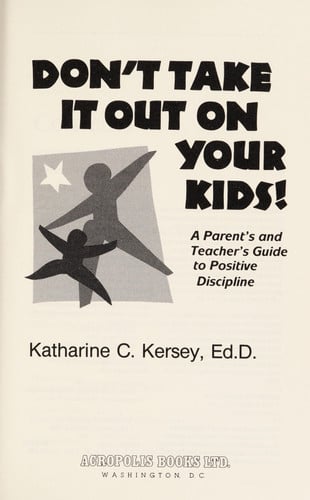 Don't Take It Out on Your Kids! a Parents and Teachers Guide to Positive Discipline