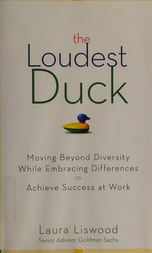 The Loudest Duck: Moving Beyond Diversity while Embracing Differences to Achieve Success at Work
