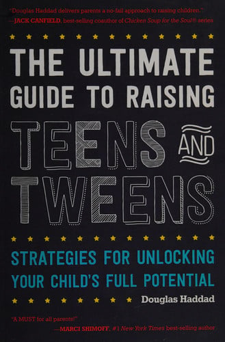 The Ultimate Guide to Raising Teens and Tweens: Strategies for Unlocking Your Child’s Full Potential