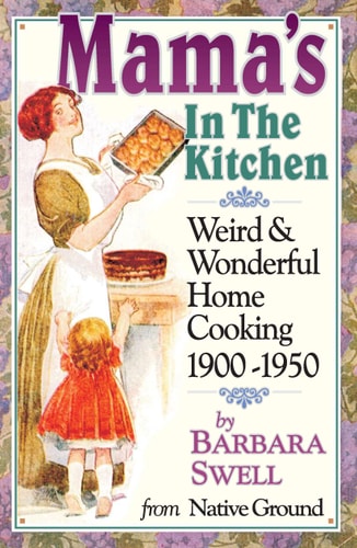 Mama's in the Kitchen: Weird & Wonderful Home Cooking 1900-1950
