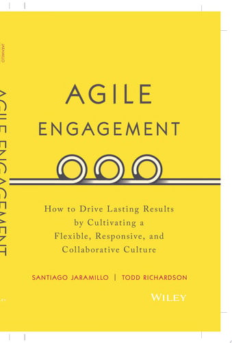 Agile Engagement: How to Drive Lasting Results by Cultivating a Flexible, Responsive, and Collaborative Culture