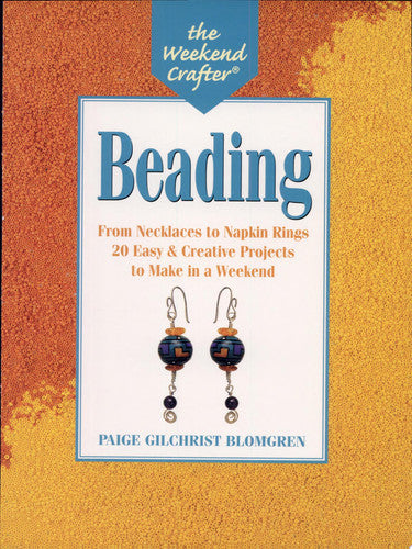 The Weekend Crafter: Beading: From Necklaces to Napkin Rings, 20 Easy and Creative Projects to Make in a Weekend