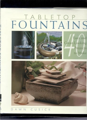 Tabletop Fountains: 40 Easy and Great Looking Projects to Make