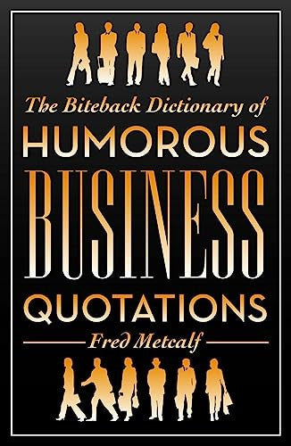 The Biteback Dictionary of Humorous Business Quotations (Biteback Dictionaries of Humorous Quotations)