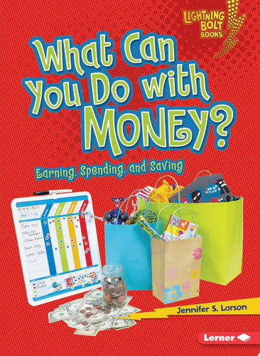 What Can You Do with Money?: Earning, Spending, and Saving (Lightning Bolt Books ® ? Exploring Economics)
