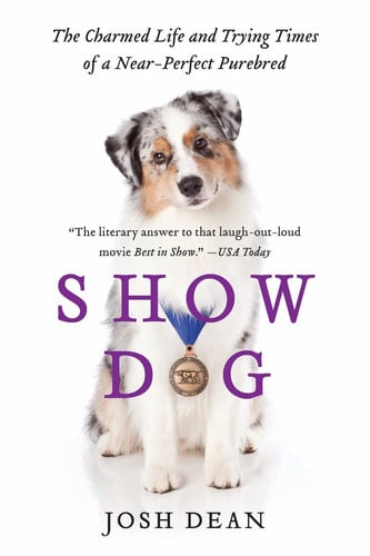 Show Dog: The Charmed Life and Trying Times of a Near-Perfect Purebred