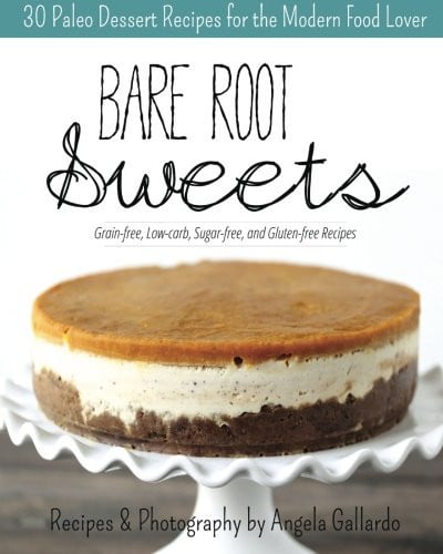 Bare Root Sweets: 30 Paleo Desserts for the Modern Food Lover