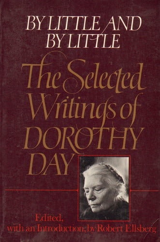 By Little & By Little: The Selected Writings of Dorothy Day