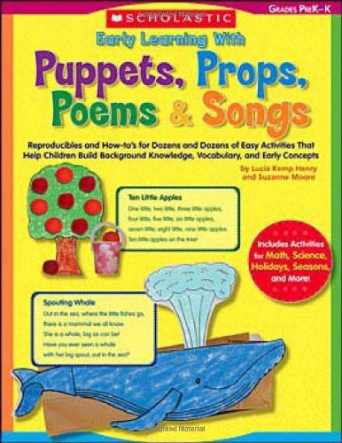 Early Learning With Puppets, Props, Poems & Songs: Reproducibles and How-to s for Dozens and Dozens of Easy Activities That Help Children Build Background Knowledge, Vocabulary, and Early Concepts
