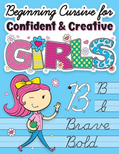 Beginning Cursive for Confident & Creative Girls Cursive Handwriting Workbook for Kids & Beginners to Cursive Writing Practice