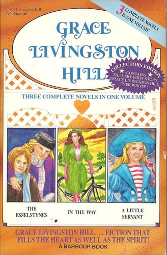 Grace Livingston Hill Collection #6: The Esselstynes, In The Way, A Little Servant