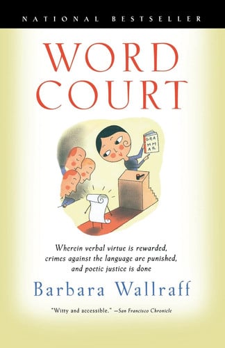 Word Court: Wherein Verbal Virtue Is Rewarded, Crimes Against the Language Are Punished, and Poetic Justice Is Done