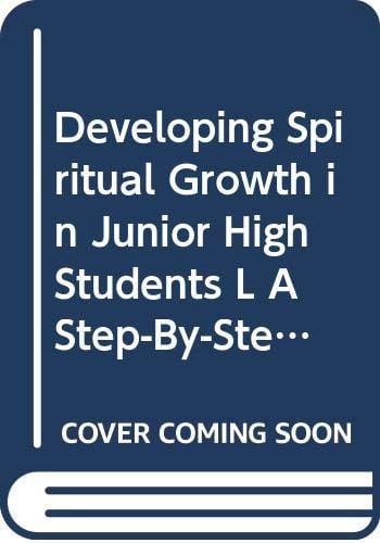 Developing Spiritual Growth in Junior High Students L A Step-By-Step Program to Guide Your Junior Highers into Spiritual Maturity
