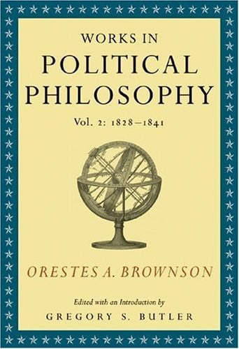 Orestes A. Brownson: Works in Political Philosophy, vol. 2:1828-1841