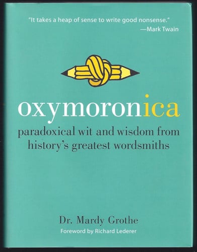 Oxymoronica: Paradoxical Wit & Wisdom From History's Greatest Wordsmiths