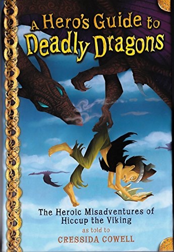 A Hero's Guide to Deadly Dragons The Heroic Misadventures of Hiccup the Viking as Told to Cressida Cowell