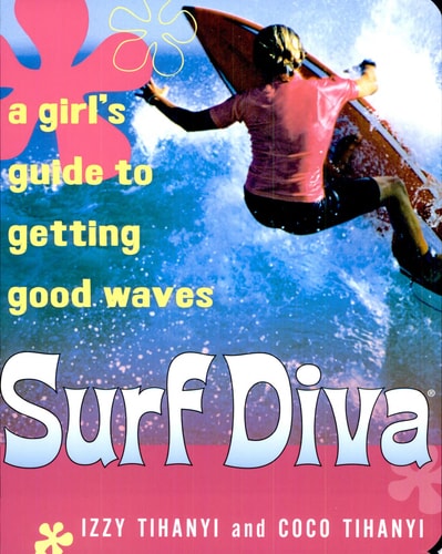 Surf Diva A Girl's Guide to Getting Good Waves