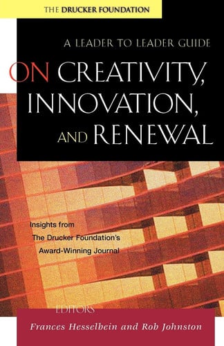 On Creativity, Innovation and Renewal: A Leader to Leader Guide