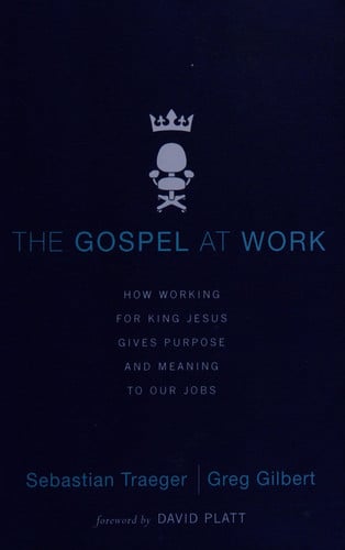 The Gospel at Work: How Working for King Jesus Gives Purpose and Meaning to Our Jobs