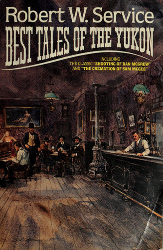 Robert W. Service: Best Tales Of The Yukon