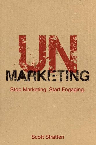 UnMarketing: Stop Marketing. Start Engaging.