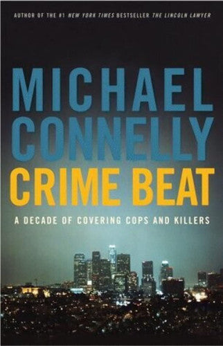 Crime Beat A Decade of Covering Cops and Killers