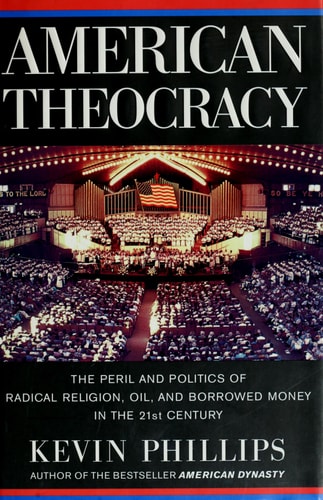 American Theocracy: The Peril and Politics of Radical Religion, Oil, and Borrowed Money in the 21st Century