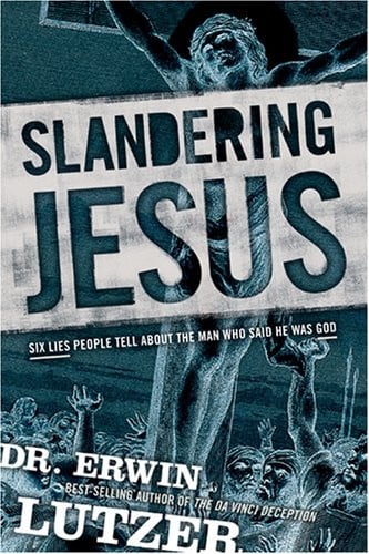 Slandering Jesus: Six Lies People Tell about the Man Who Said He Was God