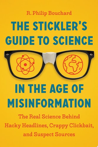The Stickler’s Guide to Science in the Age of Misinformation: The Real Science Behind Hacky Headlines, Crappy Clickbait, and Suspect Sources