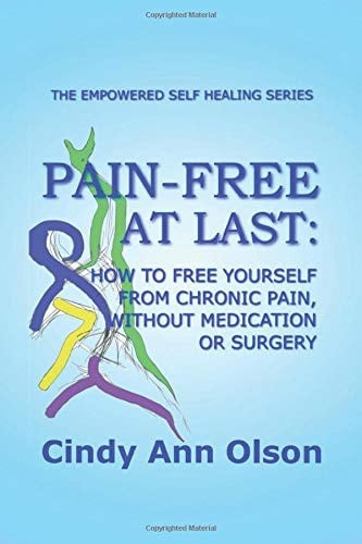 PAIN-FREE AT LAST: How to free yourself from chronic pain, without medication or surgery