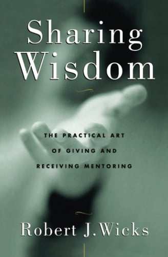 Sharing Wisdom: The Practical Art of Giving and Receiving Mentoring