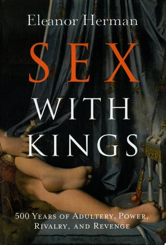 Sex with Kings: 500 Years of Adultery, Power, Rivalry, and Revenge