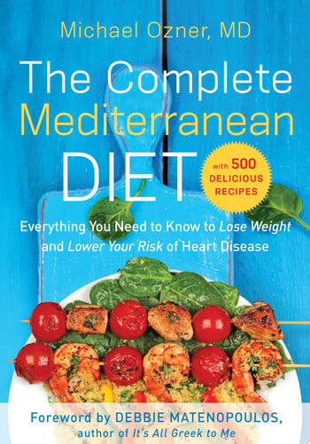 The Complete Mediterranean Diet Everything You Need to Know to Lose Weight and Lower Your Risk of Heart Disease... with 500 Delicious Recipes