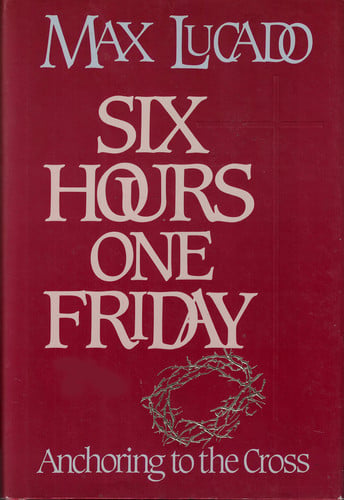 Six Hours One Friday: Anchoring to the Power of the Cross (Chronicles of the Cross)