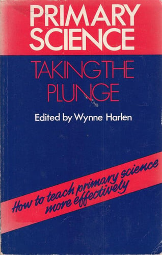 Primary Science...taking the plunge: how to teach primary science more effectively